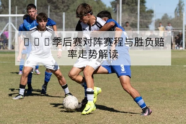 LPL季后赛对阵赛程与胜负赔率走势解读